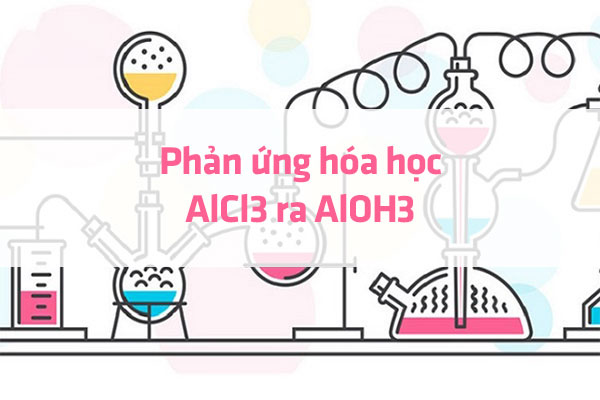 Phản ứng hóa học AlCl3 ra Al OH 3