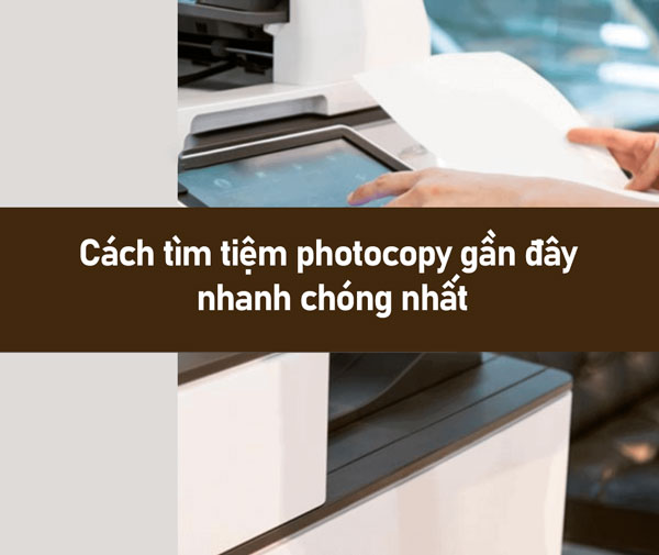 Cách tìm tiệm photocopy gần đây nhanh chóng nhất