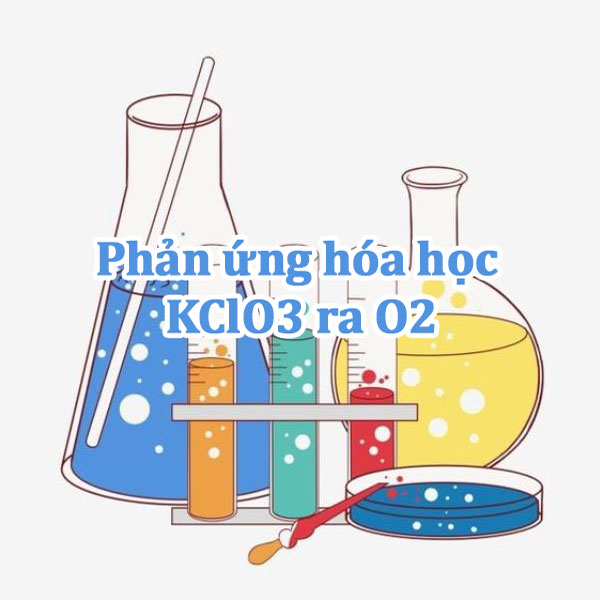 Phản ứng hóa học KClO3 ra O2