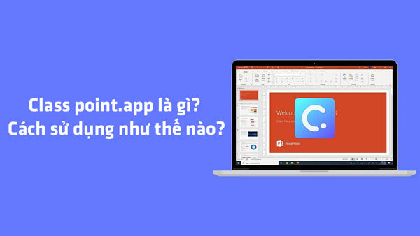 Class point.app là gì? Hướng dẫn sử dụng Classpoint từ A-Z