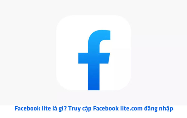 Facebook lite là gì? Truy cập Facebook lite.com đăng nhập