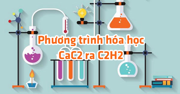 Phương trình hóa học CaC2 ra C2H2 – Giải đáp chi tiết